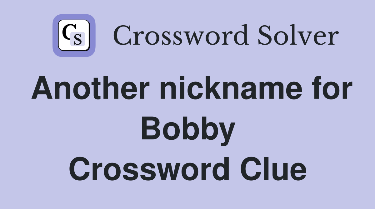 Another nickname for Bobby Crossword Clue
