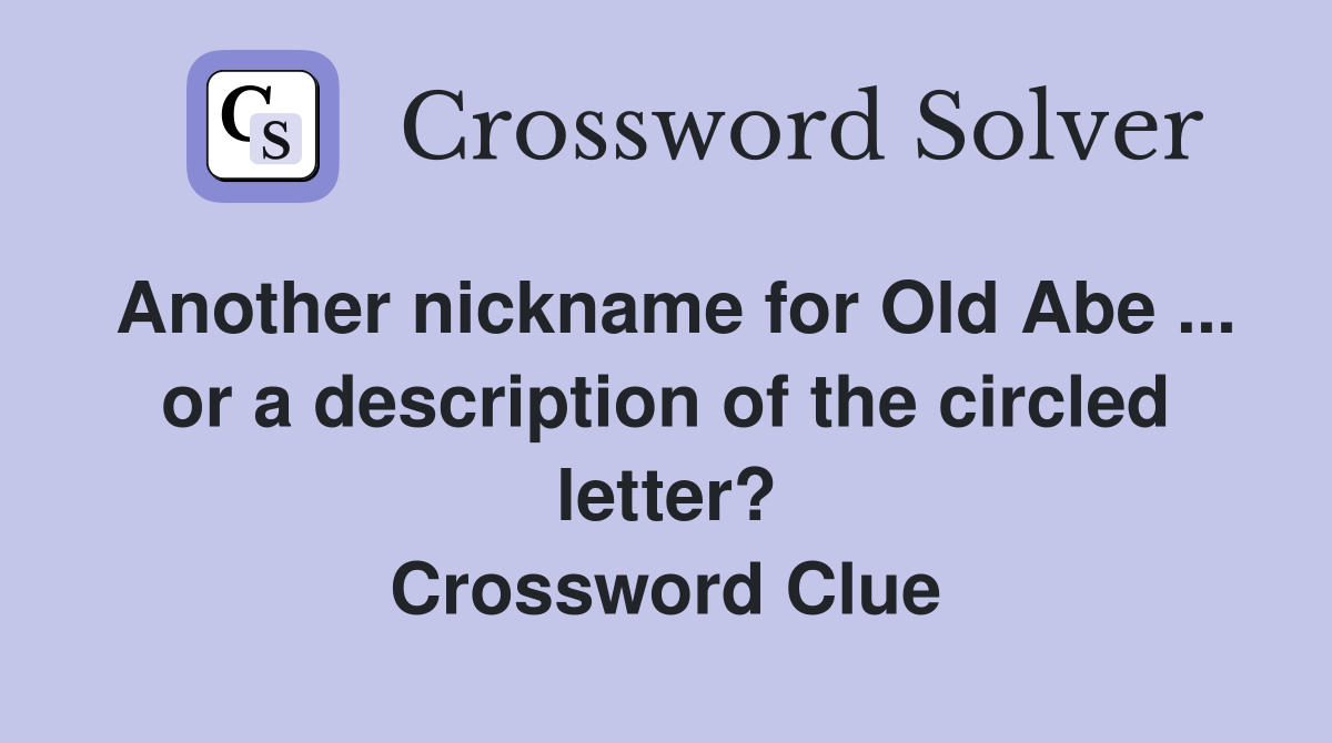 Another nickname for Old Abe ... or a description of the circled letter? Crossword Clue
