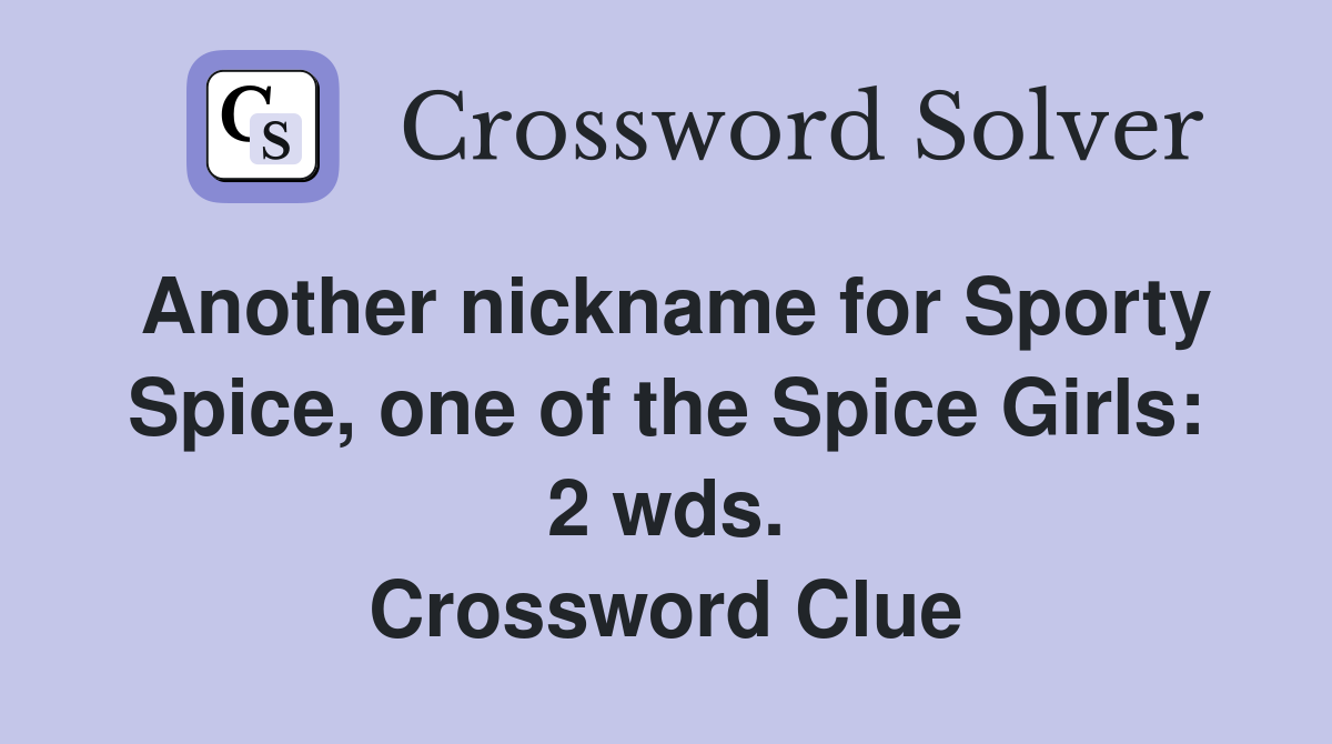 Another nickname for Sporty Spice, one of the Spice Girls: 2 wds. Crossword Clue