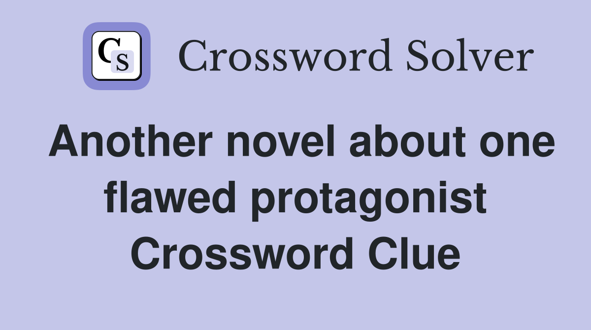 Another novel about one flawed protagonist Crossword Clue