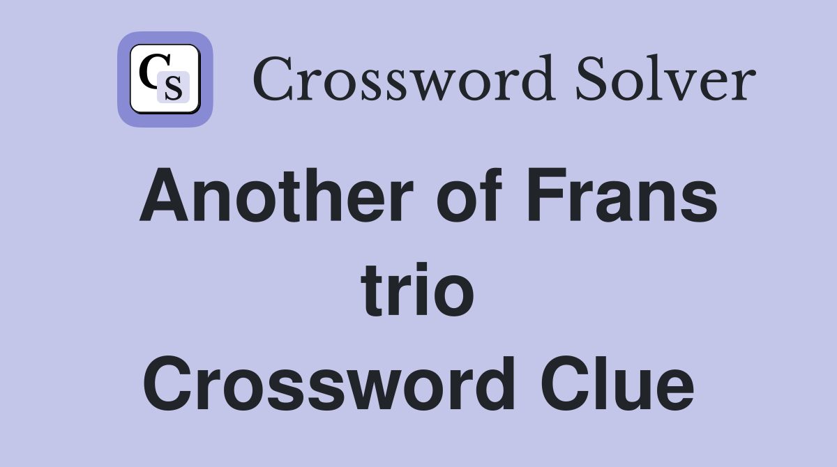Another of Frans trio Crossword Clue
