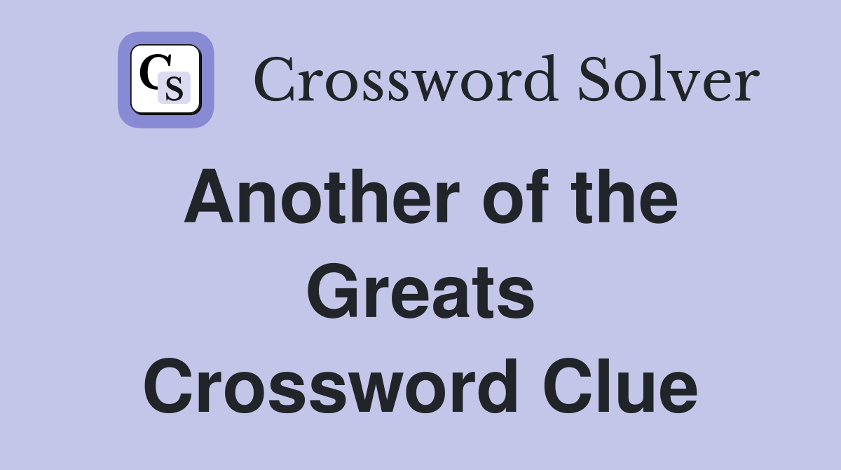 Another of the Greats Crossword Clue