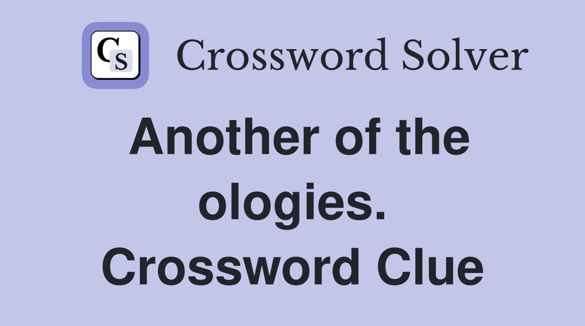 Another of the ologies. Crossword Clue