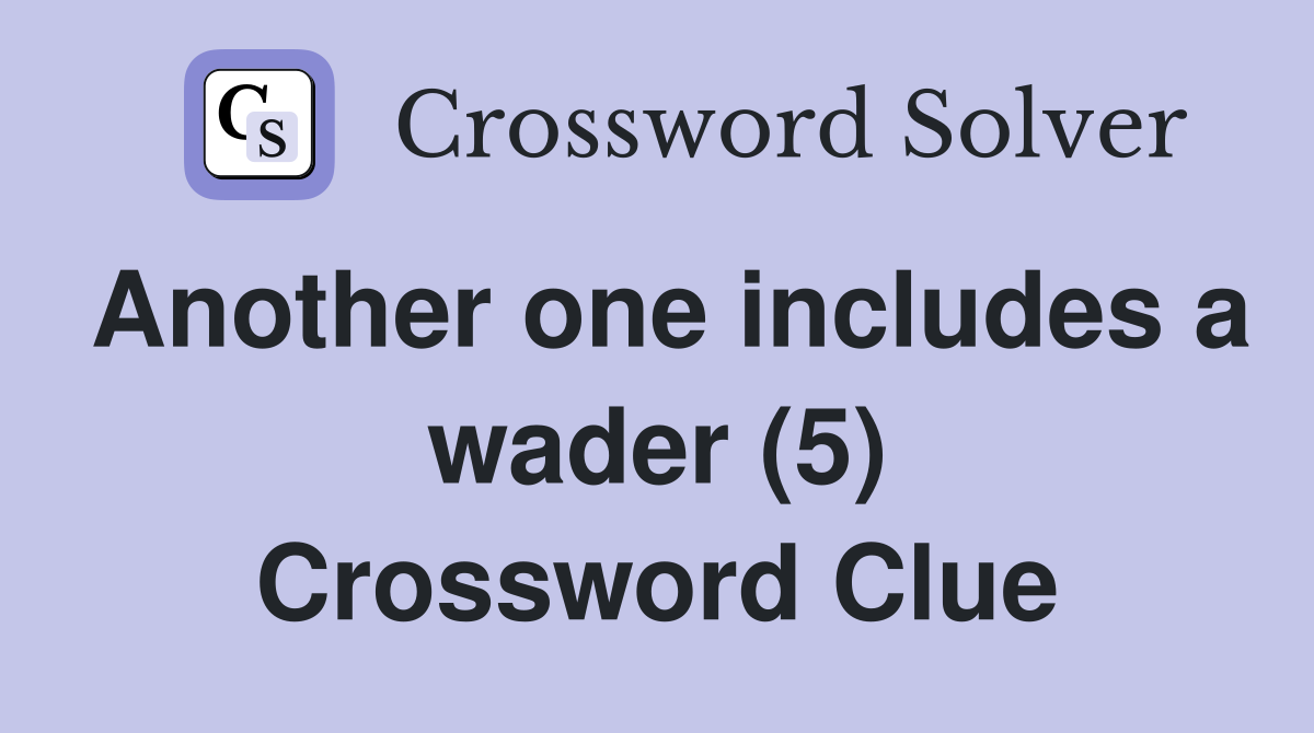 Another one includes a wader (5) Crossword Clue