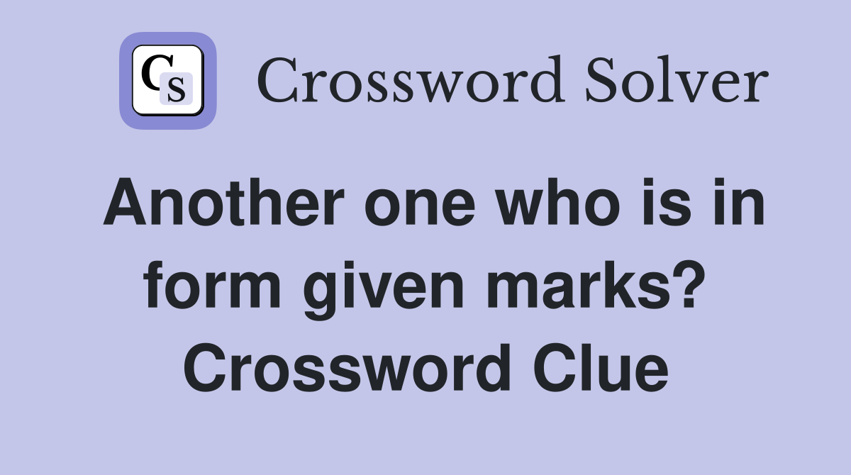 Another one who is in form given marks? Crossword Clue