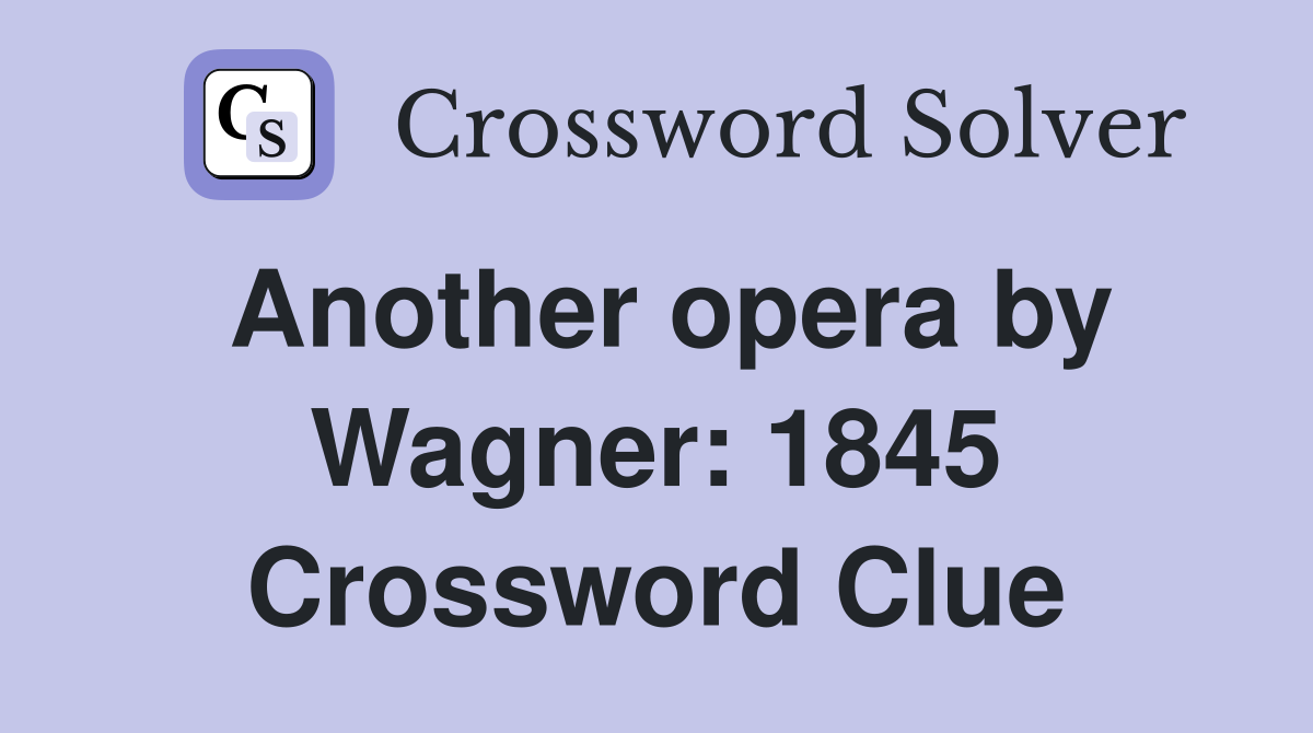 Another opera by Wagner: 1845 Crossword Clue