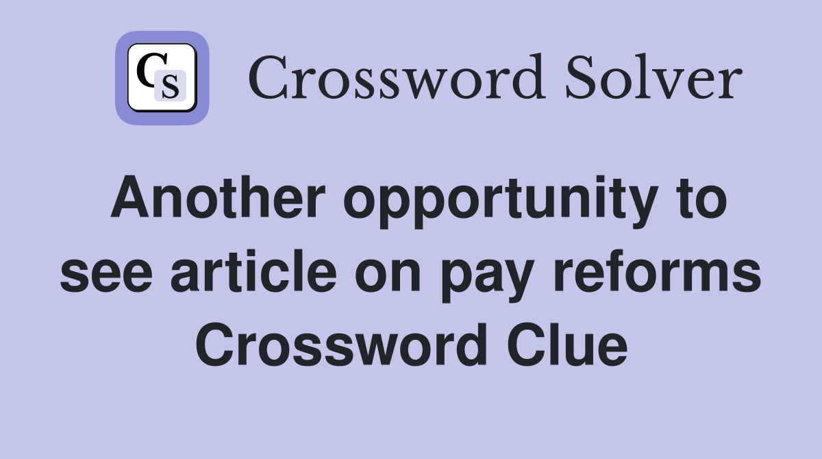 Another opportunity to see article on pay reforms Crossword Clue