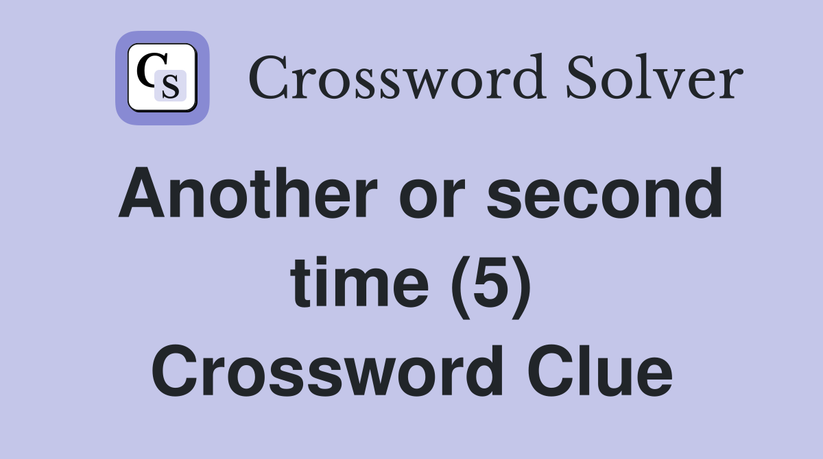 Another or second time (5) Crossword Clue