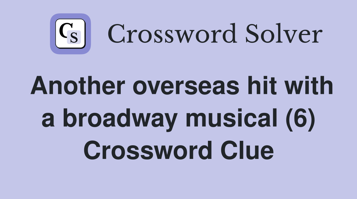 Another overseas hit with a broadway musical (6) Crossword Clue