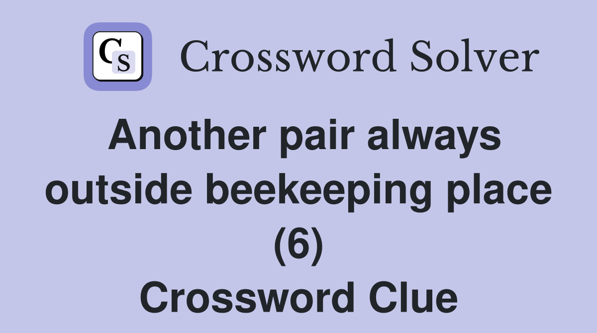 Another pair always outside beekeeping place (6) Crossword Clue