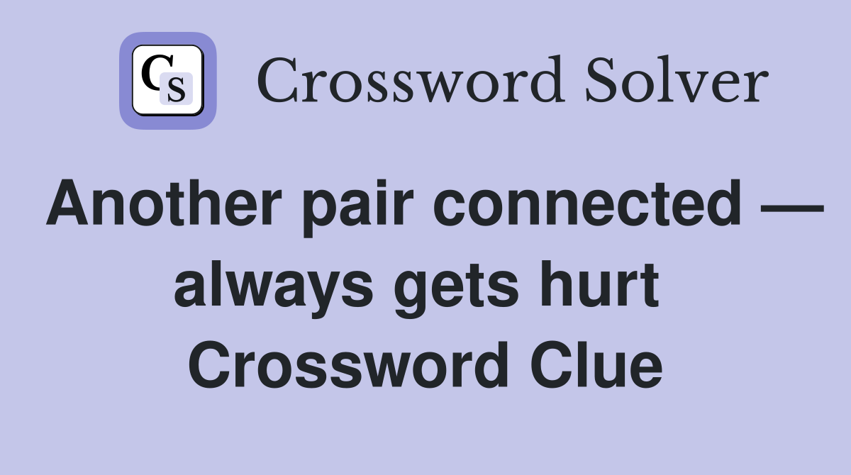Another pair connected — always gets hurt  Crossword Clue