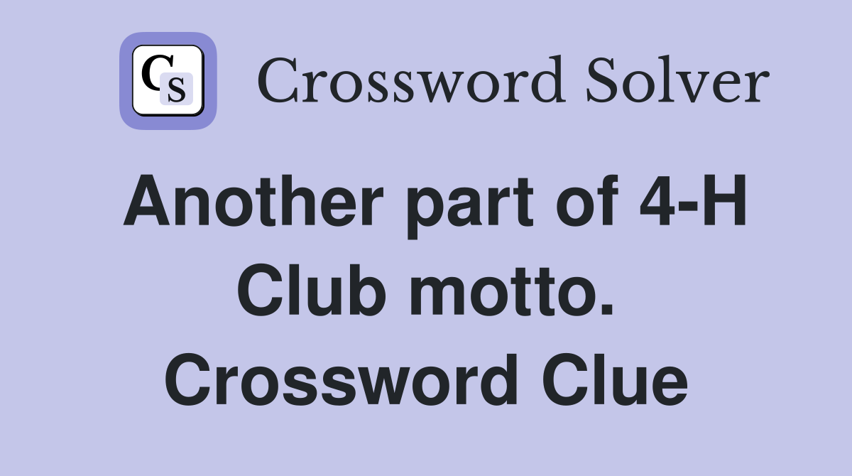 Another part of 4-H Club motto. Crossword Clue