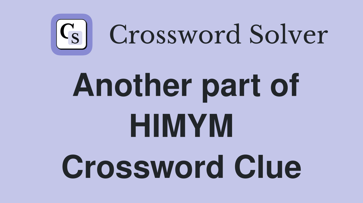 Another part of HIMYM Crossword Clue