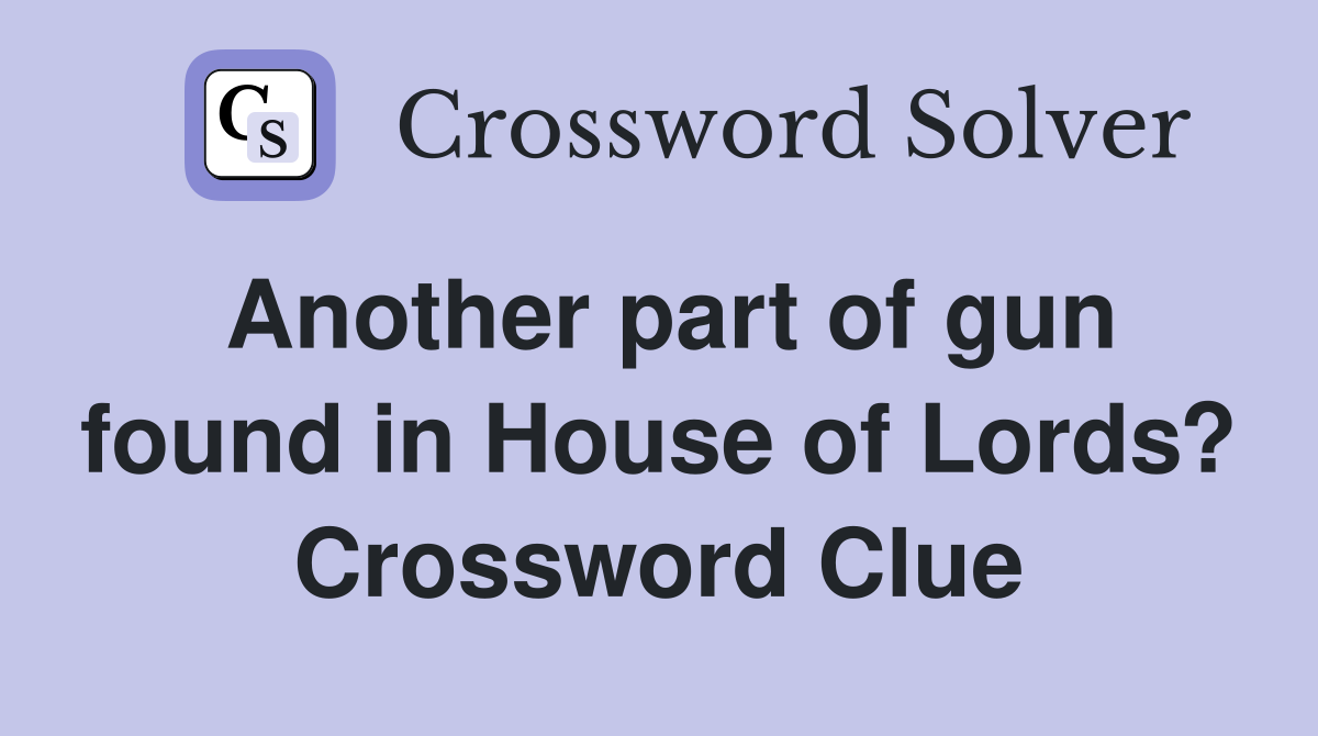 Another part of gun found in House of Lords? Crossword Clue