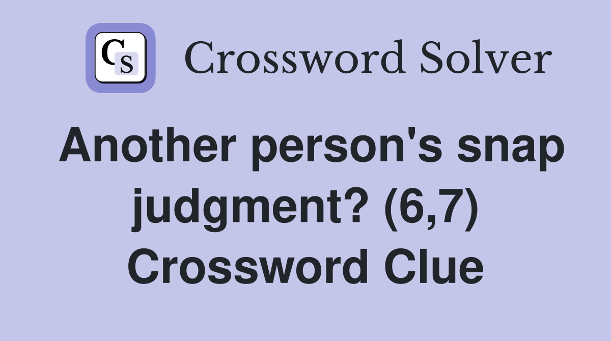 Another person's snap judgment? (6,7) Crossword Clue