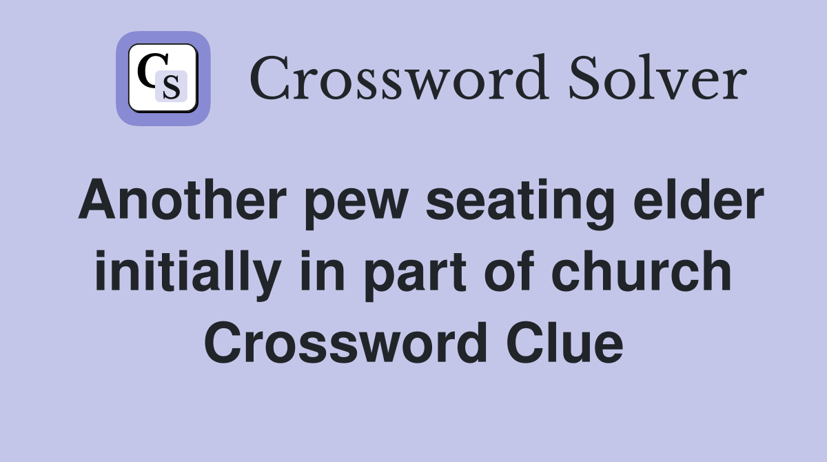 Another pew seating elder initially in part of church Crossword Clue