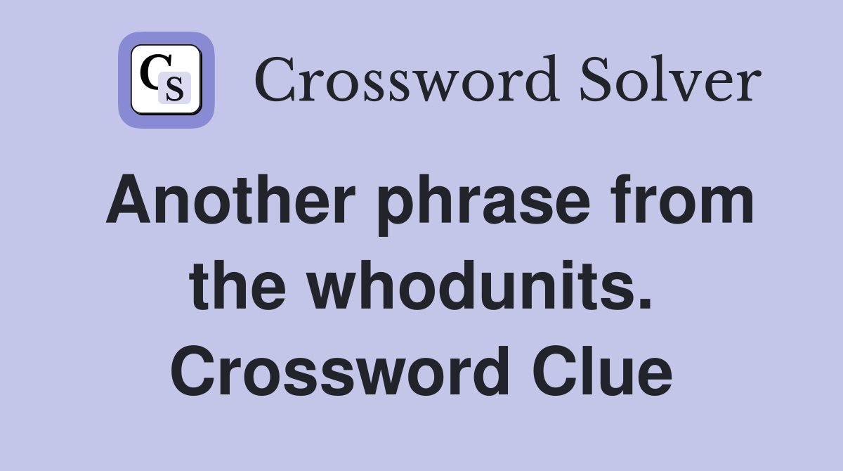 Another phrase from the whodunits. Crossword Clue