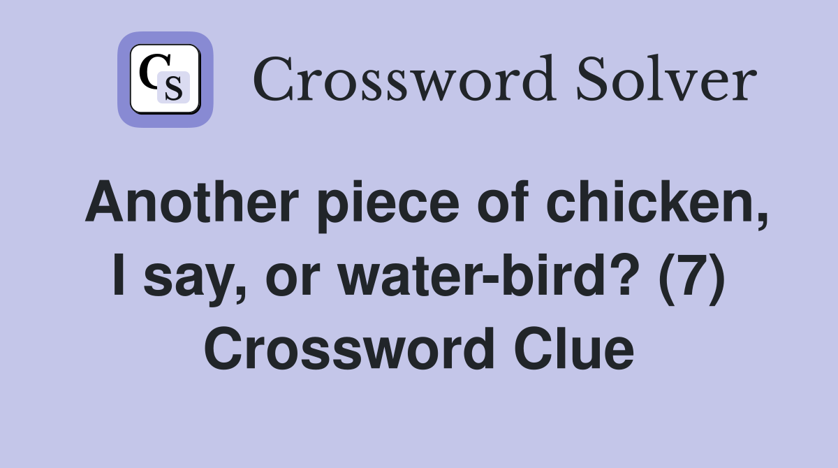 Another piece of chicken, I say, or water-bird? (7) Crossword Clue
