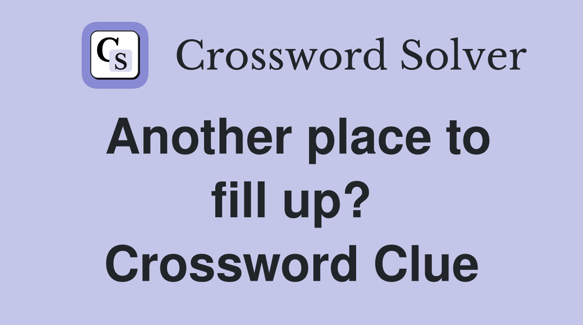 Another place to fill up? Crossword Clue