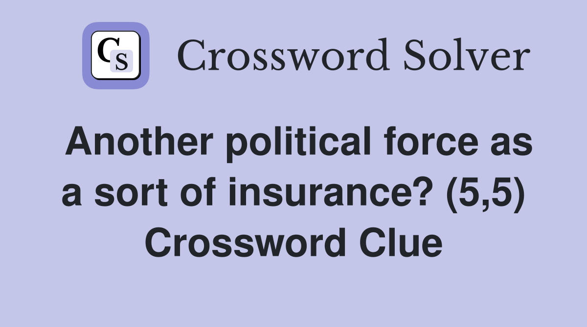 Another political force as a sort of insurance? (5,5) Crossword Clue