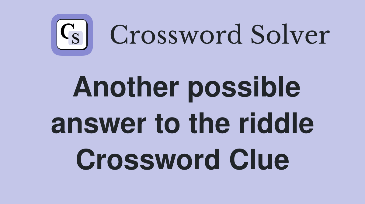 Another possible answer to the riddle Crossword Clue