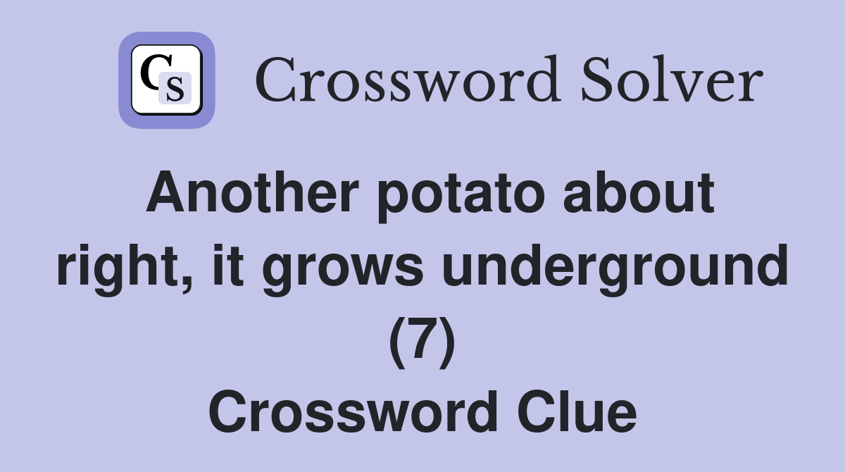 Another potato about right, it grows underground (7) Crossword Clue