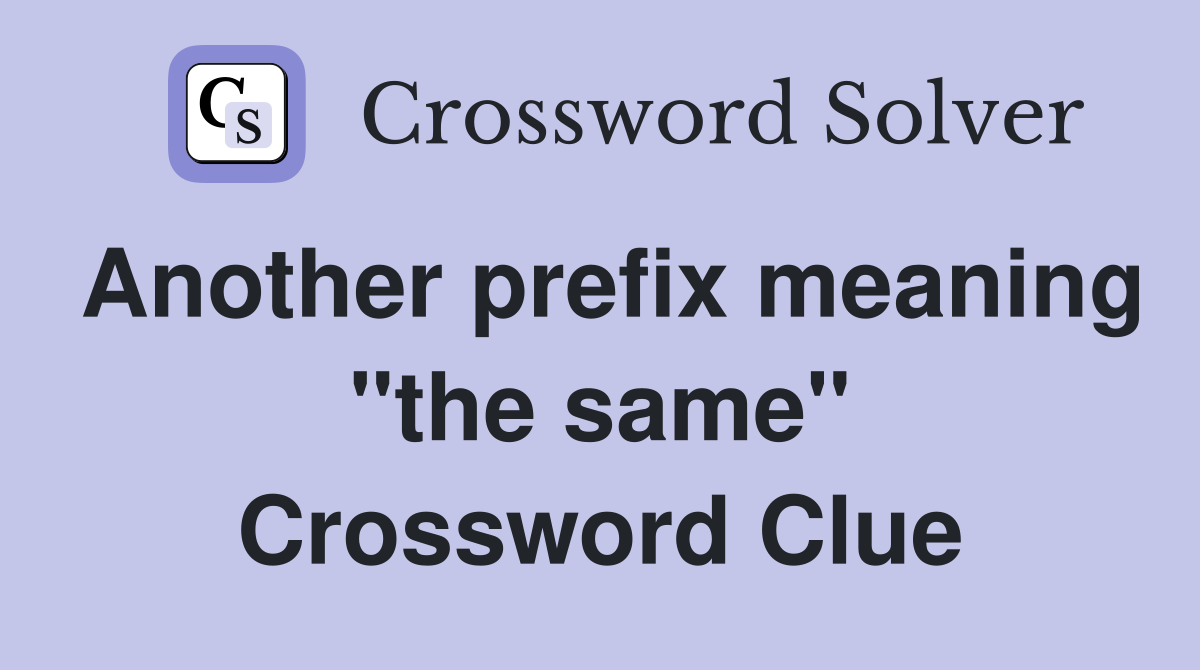 Another prefix meaning "the same" Crossword Clue