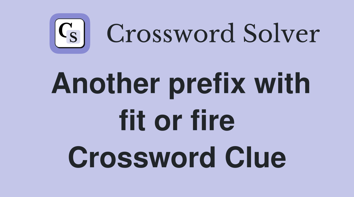 Another prefix with fit or fire Crossword Clue