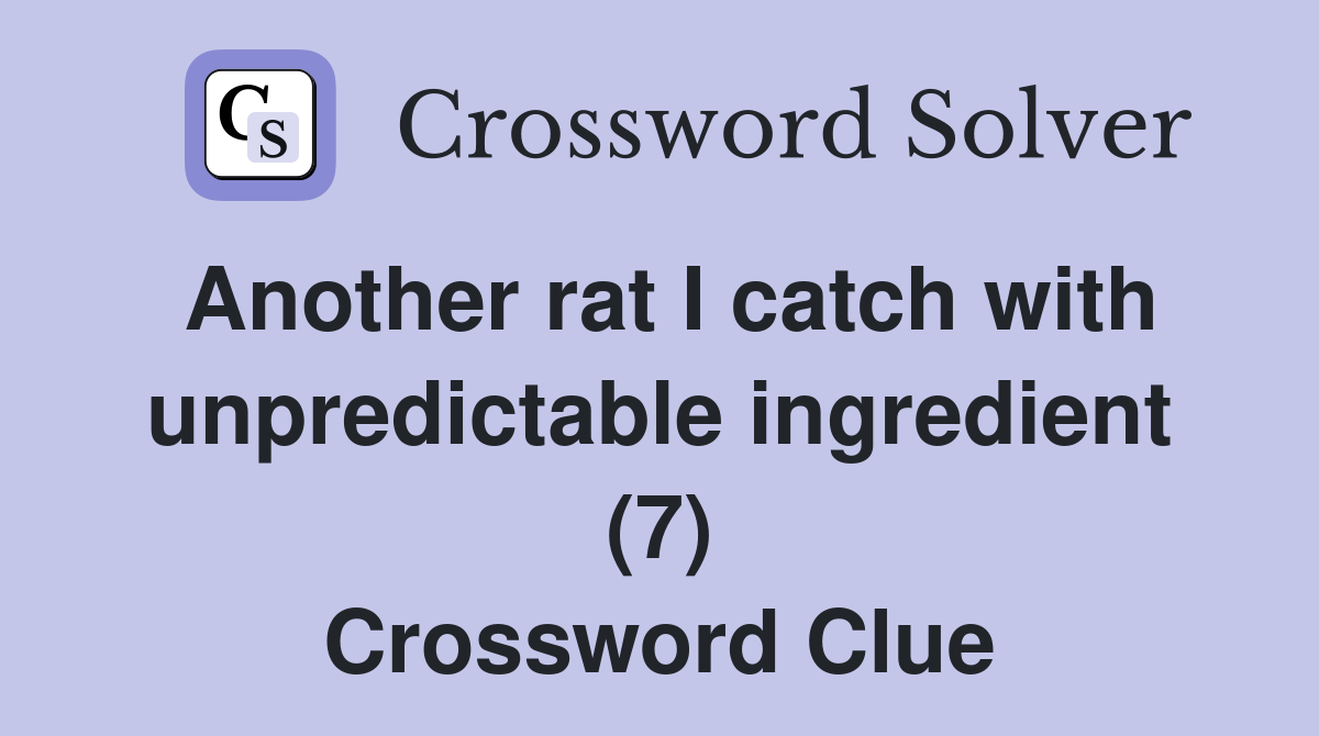 Another rat I catch with unpredictable ingredient (7) Crossword Clue