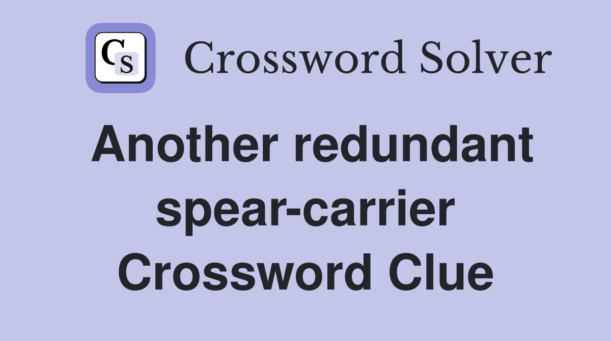 Another redundant spear-carrier Crossword Clue
