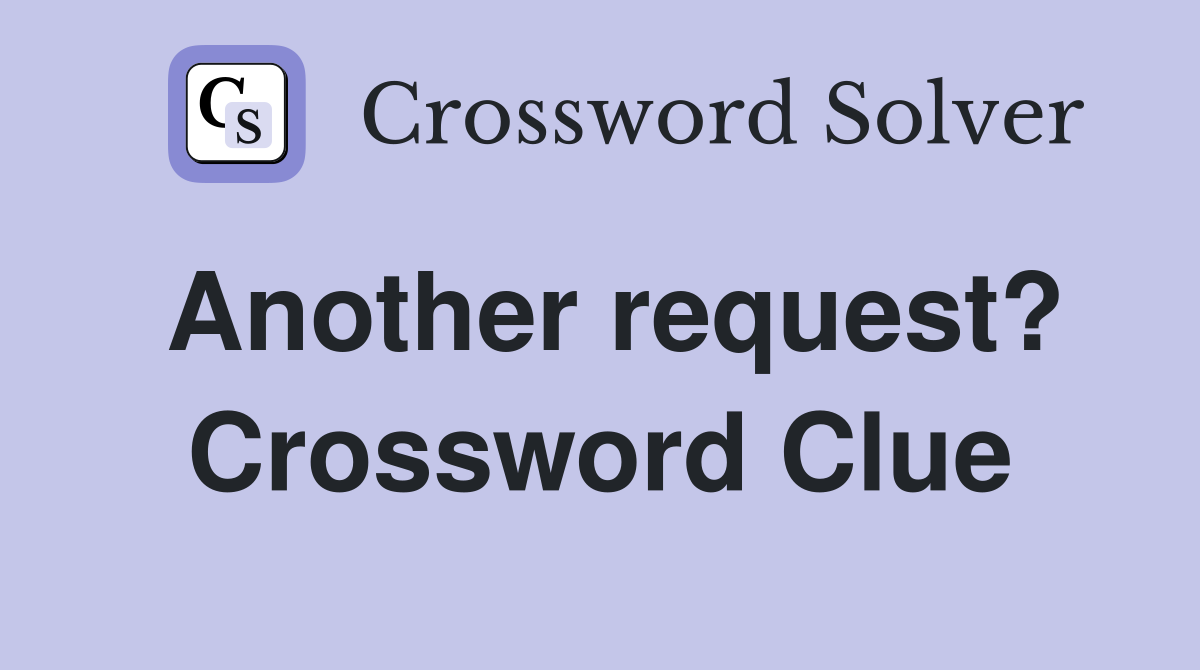 Another request? Crossword Clue