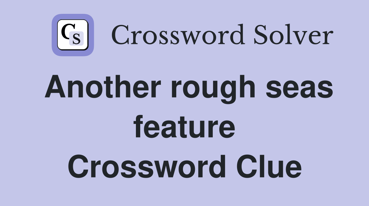 Another rough seas feature Crossword Clue