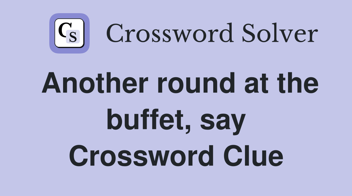 Another round at the buffet, say Crossword Clue
