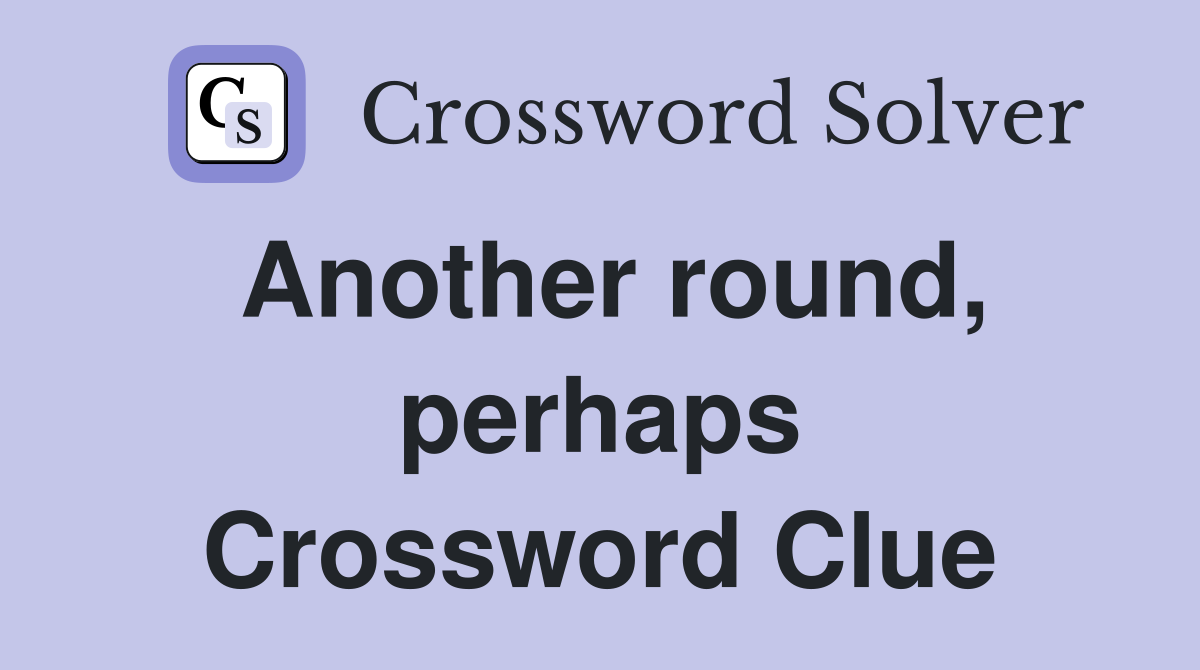 Another round, perhaps Crossword Clue