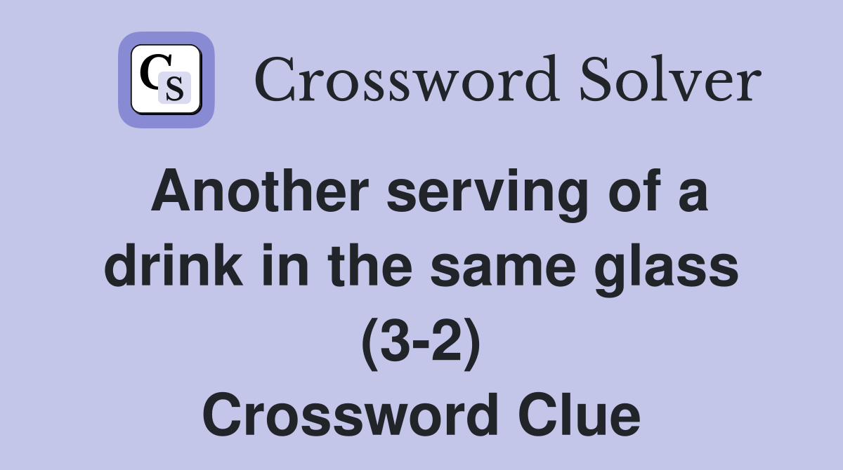 Another serving of a drink in the same glass (3-2) Crossword Clue