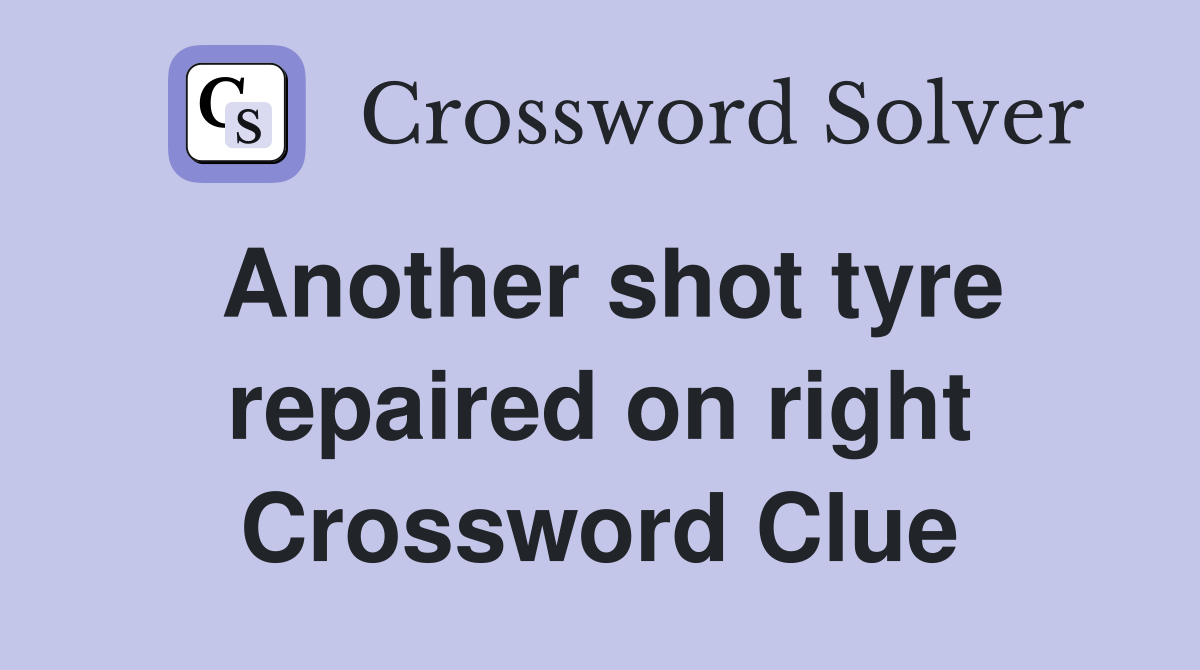 Another shot tyre repaired on right Crossword Clue