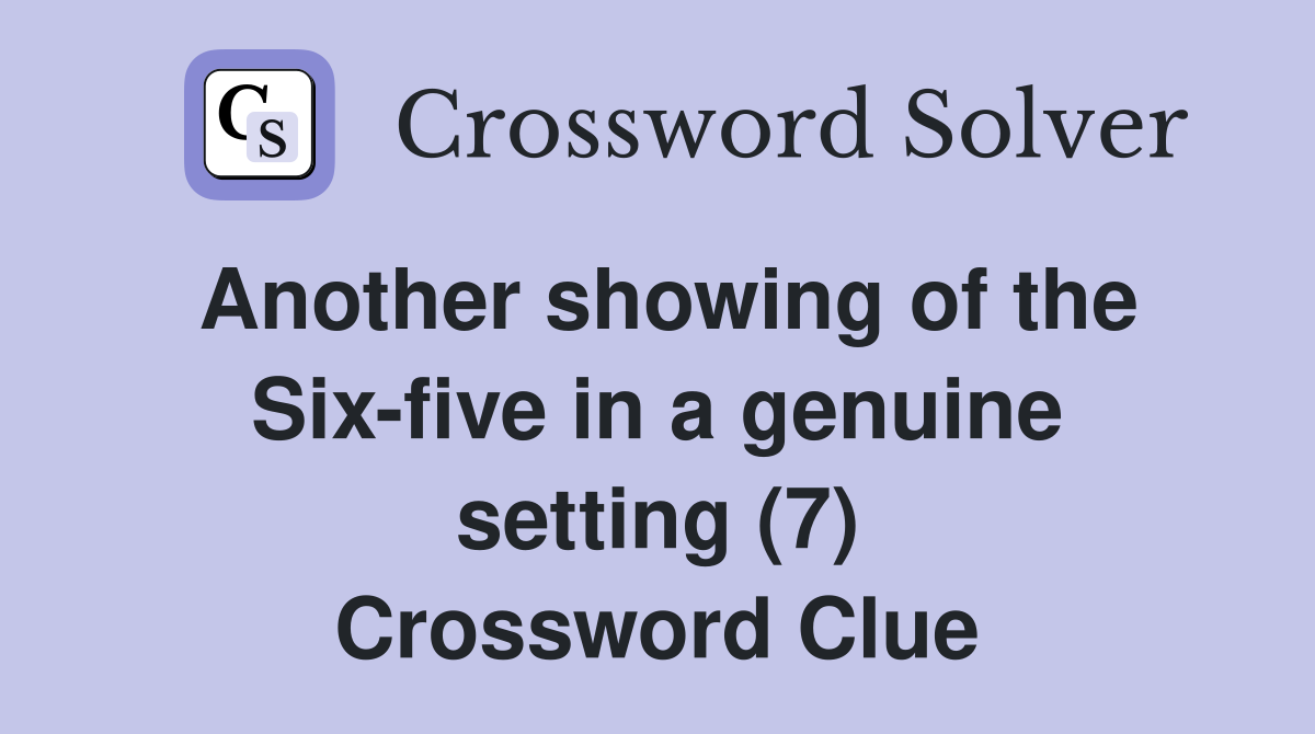 Another showing of the Six-five in a genuine setting (7) Crossword Clue