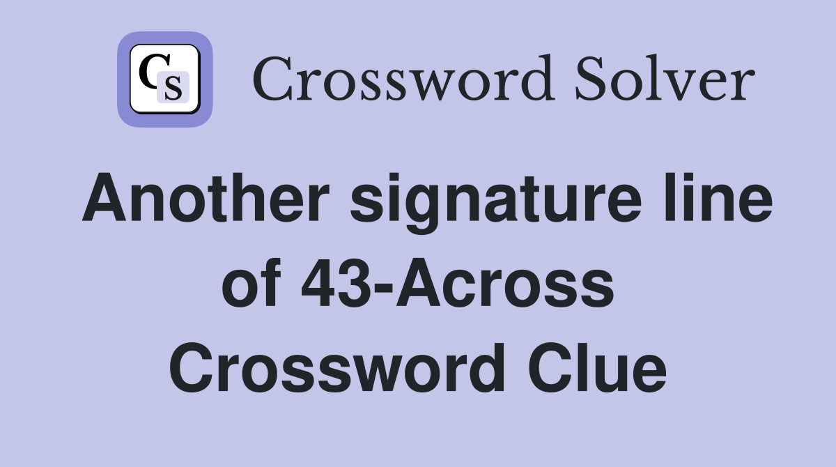 Another signature line of 43-Across Crossword Clue