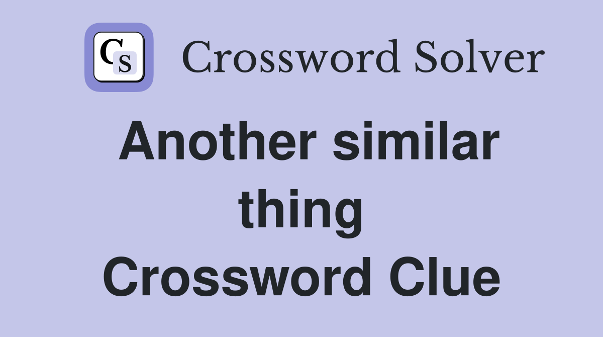 Another similar thing Crossword Clue