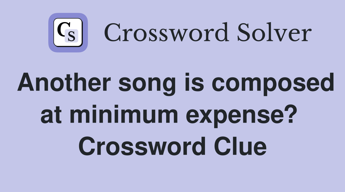 Another song is composed at minimum expense?  Crossword Clue