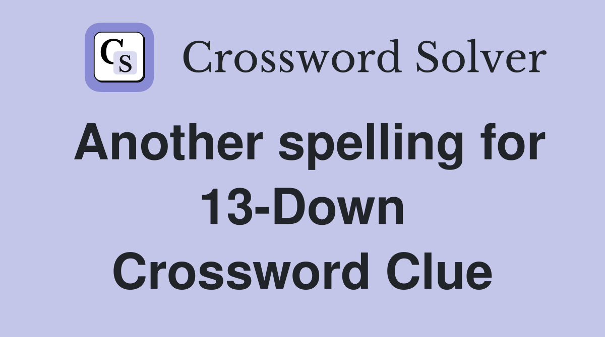 Another spelling for 13-Down Crossword Clue