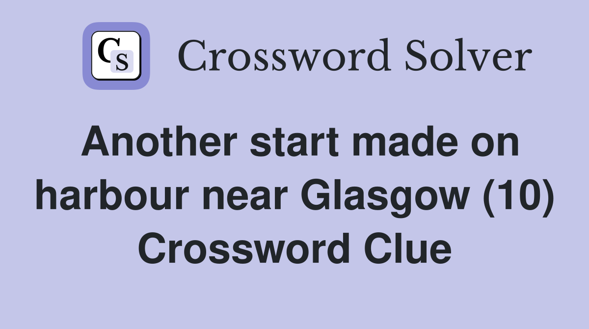 Another start made on harbour near Glasgow (10) Crossword Clue