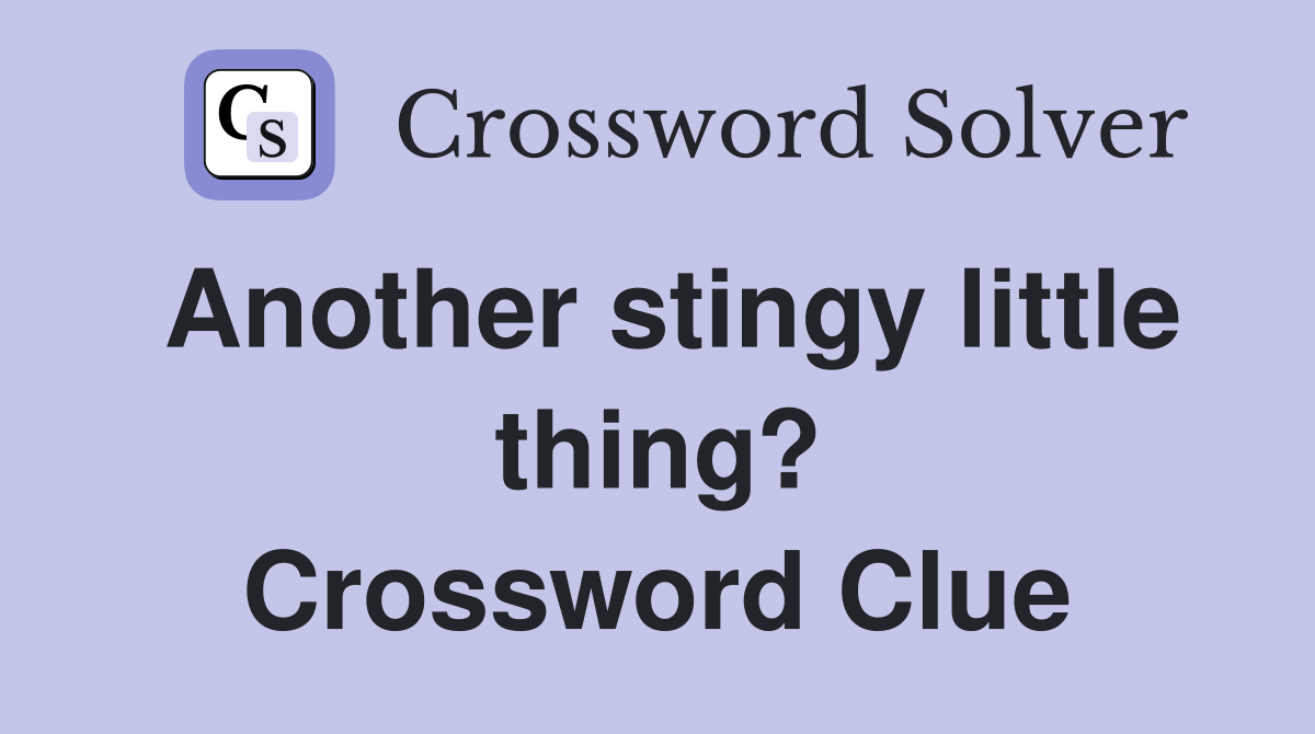 Another stingy little thing? Crossword Clue