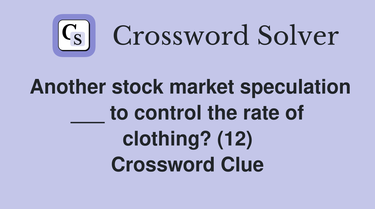 Another stock market speculation ___ to control the rate of clothing? (12) Crossword Clue