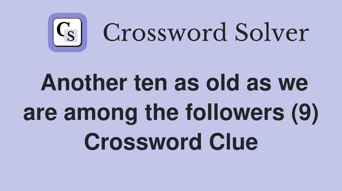 Another ten as old as we are among the followers (9) Crossword Clue