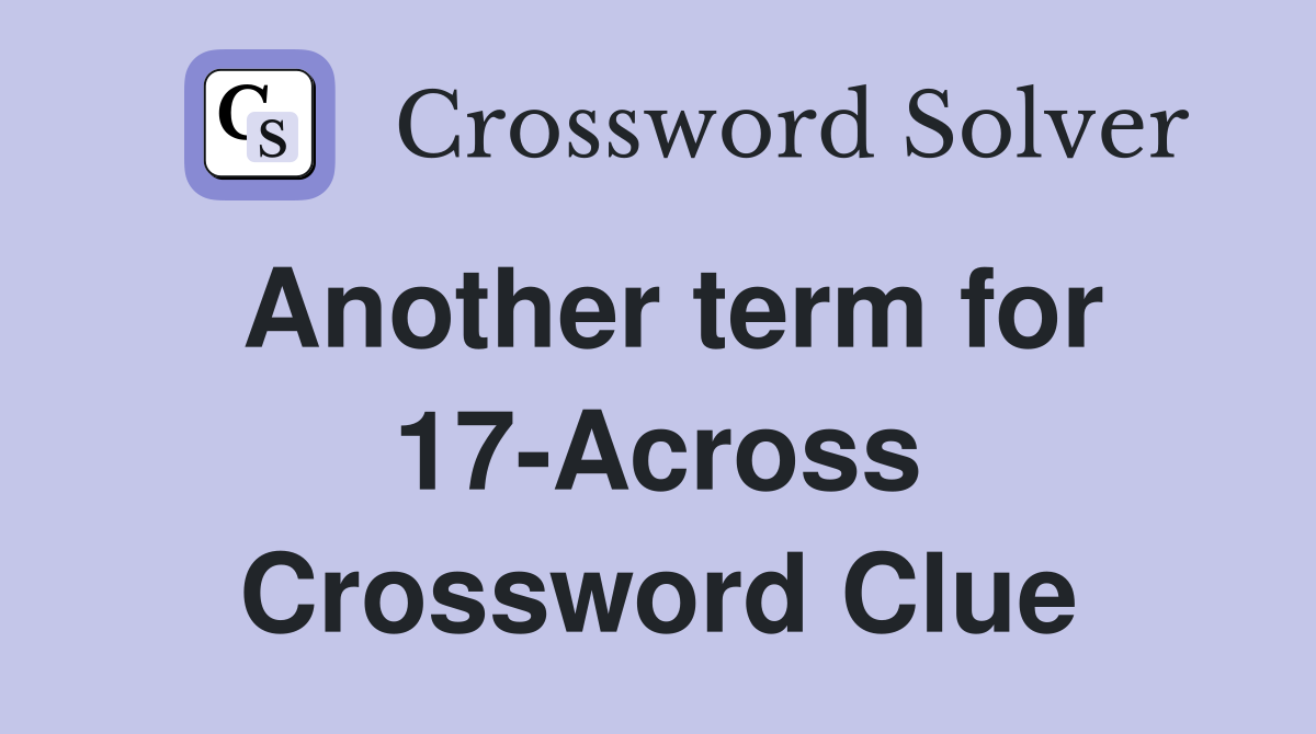 Another term for 17-Across Crossword Clue