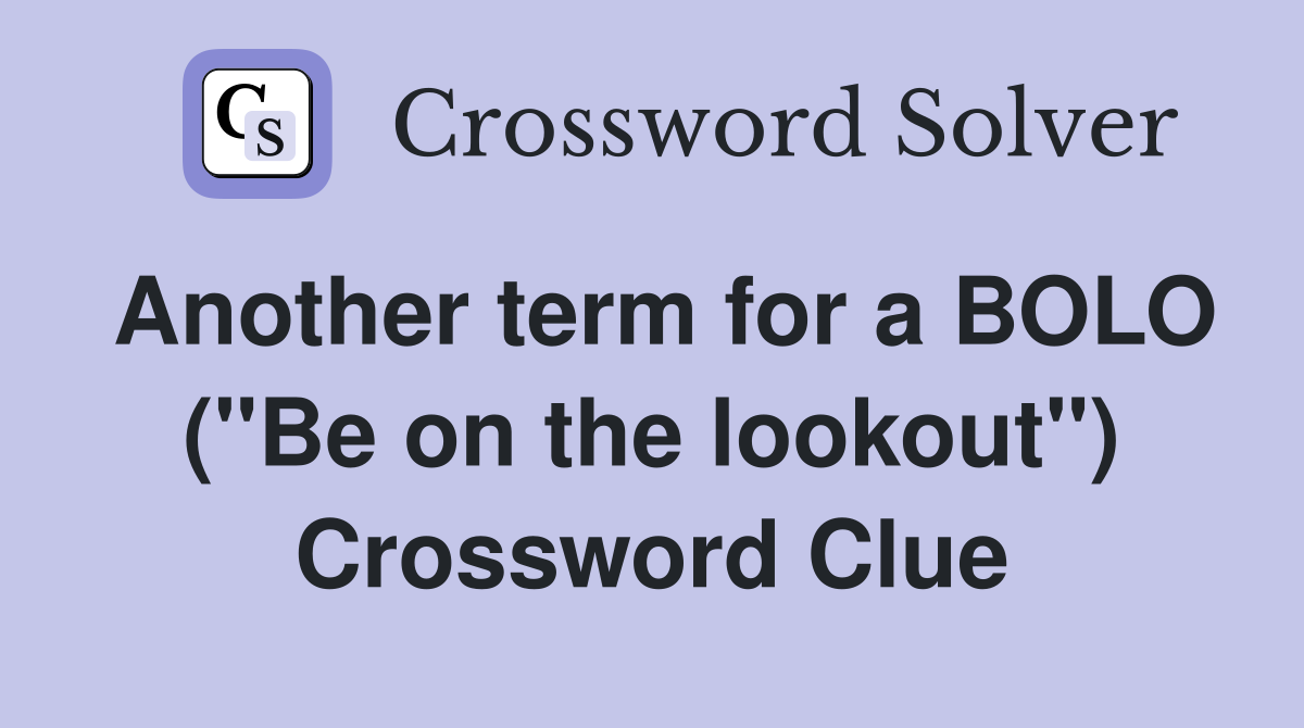 Another term for a BOLO ("Be on the lookout") Crossword Clue