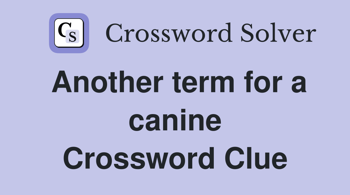 Another term for a canine Crossword Clue