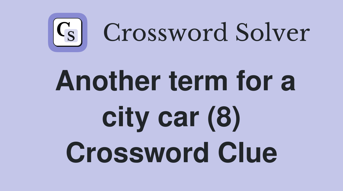 Another term for a city car (8) Crossword Clue