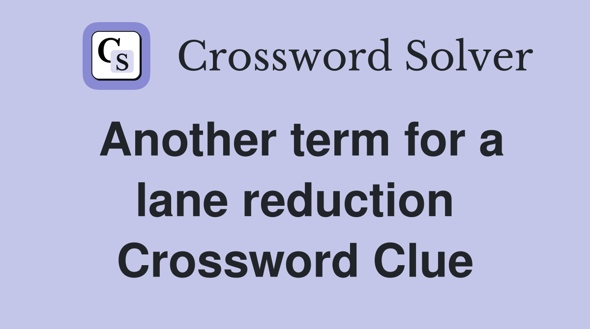 Another term for a lane reduction Crossword Clue